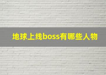 地球上线boss有哪些人物