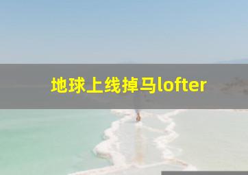 地球上线掉马lofter