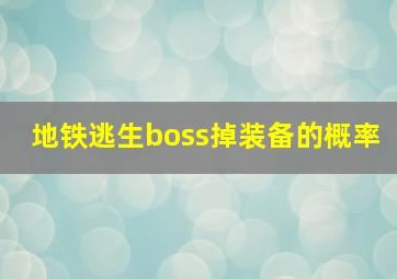 地铁逃生boss掉装备的概率