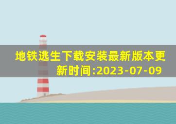 地铁逃生下载安装最新版本更新时间:2023-07-09