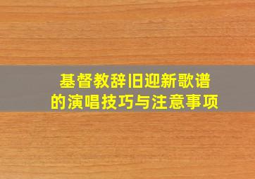 基督教辞旧迎新歌谱的演唱技巧与注意事项