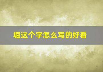 堀这个字怎么写的好看