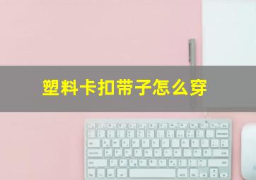 塑料卡扣带子怎么穿