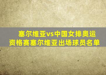 塞尔维亚vs中国女排奥运资格赛塞尔维亚出场球员名单