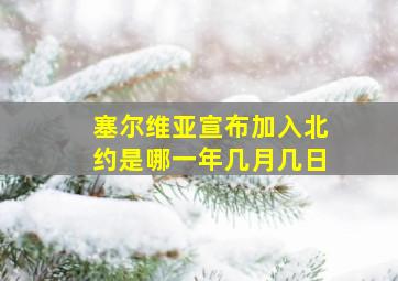 塞尔维亚宣布加入北约是哪一年几月几日