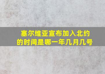 塞尔维亚宣布加入北约的时间是哪一年几月几号