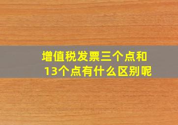 增值税发票三个点和13个点有什么区别呢