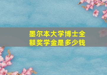 墨尔本大学博士全额奖学金是多少钱