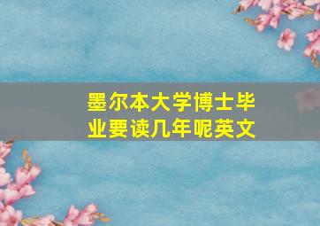 墨尔本大学博士毕业要读几年呢英文