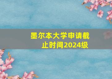 墨尔本大学申请截止时间2024级