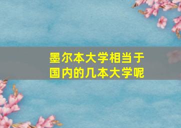 墨尔本大学相当于国内的几本大学呢