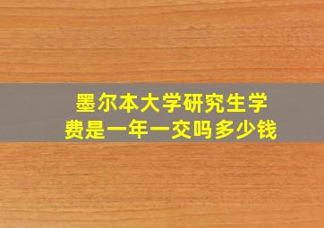 墨尔本大学研究生学费是一年一交吗多少钱