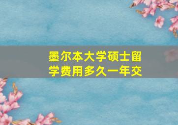 墨尔本大学硕士留学费用多久一年交