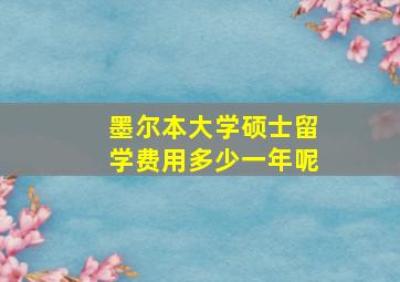 墨尔本大学硕士留学费用多少一年呢