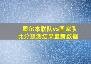 墨尔本联队vs国家队比分预测结果最新数据