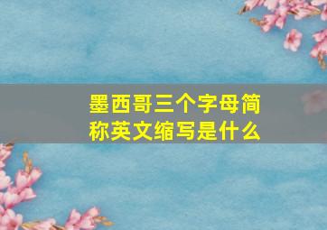 墨西哥三个字母简称英文缩写是什么