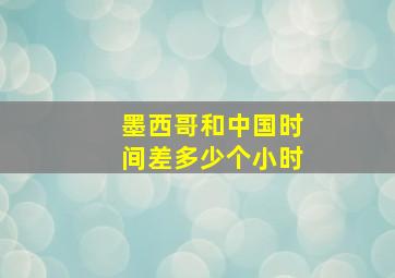 墨西哥和中国时间差多少个小时