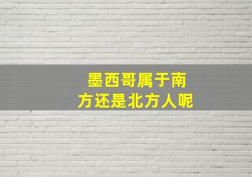 墨西哥属于南方还是北方人呢