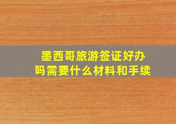 墨西哥旅游签证好办吗需要什么材料和手续