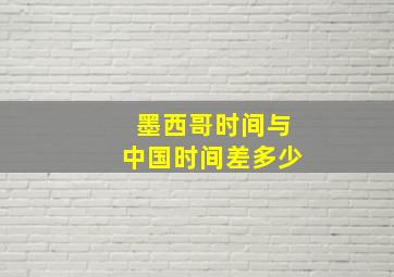 墨西哥时间与中国时间差多少