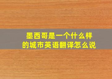 墨西哥是一个什么样的城市英语翻译怎么说