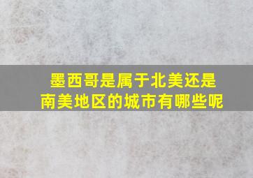 墨西哥是属于北美还是南美地区的城市有哪些呢