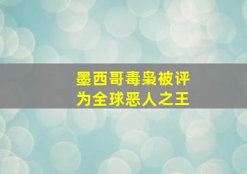 墨西哥毒枭被评为全球恶人之王