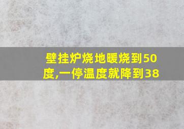 壁挂炉烧地暖烧到50度,一停温度就降到38