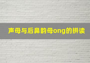 声母与后鼻韵母ong的拼读