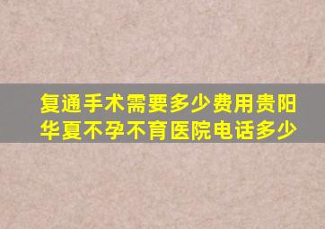 复通手术需要多少费用贵阳华夏不孕不育医院电话多少