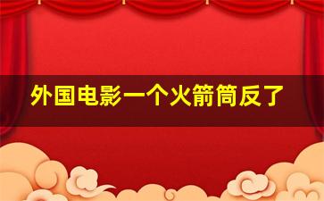 外国电影一个火箭筒反了