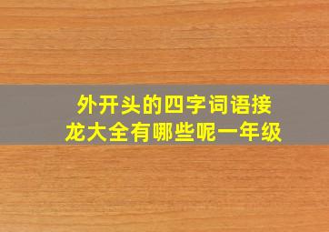 外开头的四字词语接龙大全有哪些呢一年级