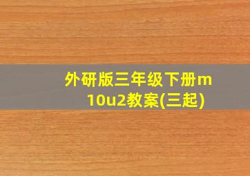 外研版三年级下册m10u2教案(三起)