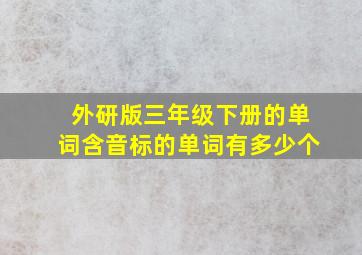 外研版三年级下册的单词含音标的单词有多少个