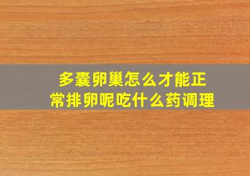 多囊卵巢怎么才能正常排卵呢吃什么药调理