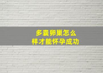 多囊卵巢怎么样才能怀孕成功