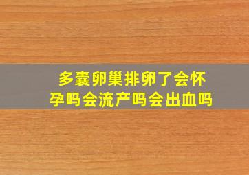 多囊卵巢排卵了会怀孕吗会流产吗会出血吗