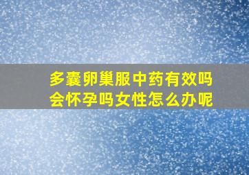 多囊卵巢服中药有效吗会怀孕吗女性怎么办呢