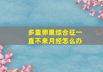 多囊卵巢综合征一直不来月经怎么办