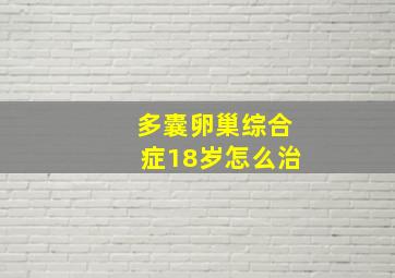 多囊卵巢综合症18岁怎么治