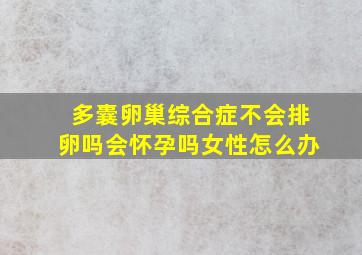 多囊卵巢综合症不会排卵吗会怀孕吗女性怎么办