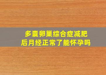 多囊卵巢综合症减肥后月经正常了能怀孕吗