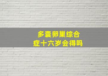 多囊卵巢综合症十六岁会得吗