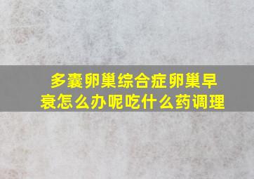 多囊卵巢综合症卵巢早衰怎么办呢吃什么药调理