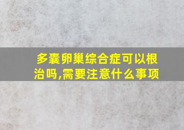 多囊卵巢综合症可以根治吗,需要注意什么事项