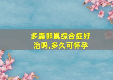 多囊卵巢综合症好治吗,多久可怀孕