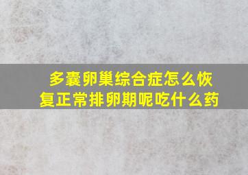 多囊卵巢综合症怎么恢复正常排卵期呢吃什么药