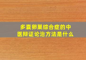 多囊卵巢综合症的中医辩证论治方法是什么