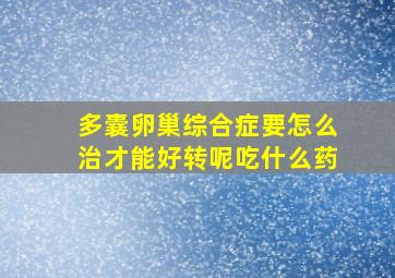 多囊卵巢综合症要怎么治才能好转呢吃什么药