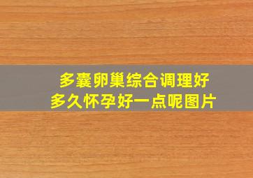 多囊卵巢综合调理好多久怀孕好一点呢图片